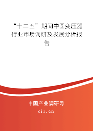 “十二五”期間中國變壓器行業(yè)市場調(diào)研及發(fā)展分析報(bào)告