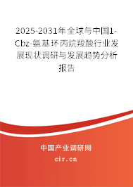 2025-2031年全球與中國1-Cbz-氨基環丙烷羧酸行業發展現狀調研與發展趨勢分析報告