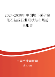2024-2030年中國地下采礦金剛石鉆探行業(yè)現(xiàn)狀與市場前景報告