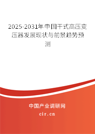 2025-2031年中國(guó)干式高壓變壓器發(fā)展現(xiàn)狀與前景趨勢(shì)預(yù)測(cè)