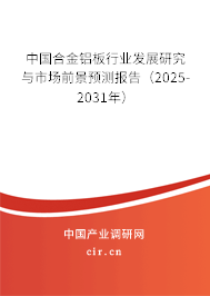 中國合金鋁板行業(yè)發(fā)展研究與市場前景預(yù)測報告（2025-2031年）