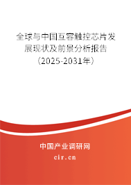 全球與中國互容觸控芯片發展現狀及前景分析報告（2025-2031年）