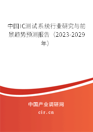 中國(guó)IC測(cè)試系統(tǒng)行業(yè)研究與前景趨勢(shì)預(yù)測(cè)報(bào)告（2023-2029年）