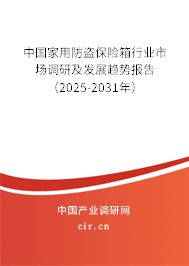 中國家用防盜保險箱行業市場調研及發展趨勢報告（2025-2031年）