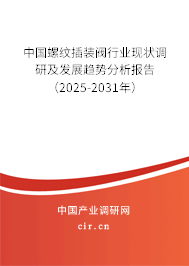 中國螺紋插裝閥行業(yè)現(xiàn)狀調(diào)研及發(fā)展趨勢分析報(bào)告（2025-2031年）