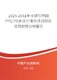 2025-2031年全球與中國PPE/PS合金行業現狀調研及前景趨勢分析報告