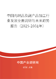 中國肉制品及副產品加工行業發展全面調研與未來趨勢報告（2025-2031年）