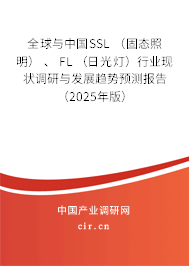 全球與中國SSL （固態照明） 、 FL （日光燈）行業現狀調研與發展趨勢預測報告（2025年版）