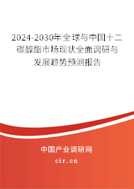 2024-2030年全球與中國十二碳醇酯市場現狀全面調研與發展趨勢預測報告
