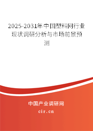 2025-2031年中國塑料網行業現狀調研分析與市場前景預測