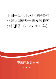 中國一體化中水處理設備行業現狀調研及未來發展趨勢分析報告（2025-2031年）