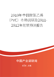2010年中國聚氯乙烯（PVC）市場調(diào)研及2011-2012年前景預(yù)測報告
