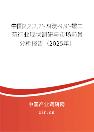中國2,2',7,7'-四溴-9,9'-螺二芴行業現狀調研與市場前景分析報告（2025年）