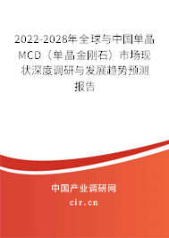 2022-2028年全球與中國單晶MCD（單晶金剛石）市場現狀深度調研與發展趨勢預測報告