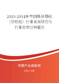 2025-2031年中國集裝箱船（貨柜船）行業發展研究與行業前景分析報告