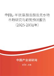 中國(guó)L-半胱氨酸鹽酸鹽無(wú)水物市場(chǎng)研究與趨勢(shì)預(yù)測(cè)報(bào)告（2025-2031年）