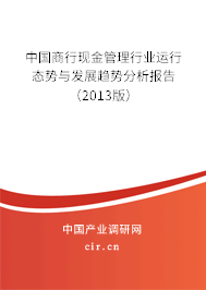 中國商行現金管理行業運行態勢與發展趨勢分析報告（2013版）