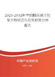 2025-2031年中國糖尿病注射筆市場研究與前景趨勢分析報告