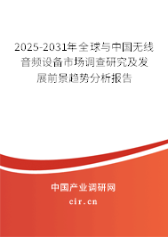 2025-2031年全球與中國無線音頻設備市場調查研究及發展前景趨勢分析報告
