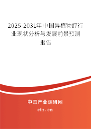 2025-2031年中國異植物醇行業現狀分析與發展前景預測報告