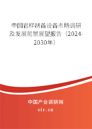 中國巖樣制備設備市場調研及發展前景展望報告（2024-2030年）
