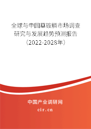 全球與中國草銨膦市場調查研究與發展趨勢預測報告（2022-2028年）