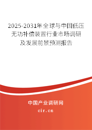 2025-2031年全球與中國低壓無功補償裝置行業(yè)市場調研及發(fā)展前景預測報告