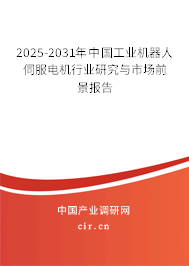 2025-2031年中國工業(yè)機(jī)器人伺服電機(jī)行業(yè)研究與市場(chǎng)前景報(bào)告