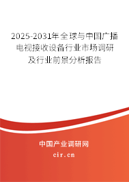 2025-2031年全球與中國廣播電視接收設備行業市場調研及行業前景分析報告