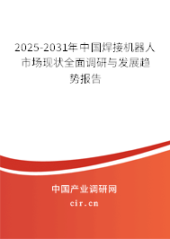 2025-2031年中國焊接機器人市場現狀全面調研與發展趨勢報告