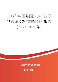 全球與中國基因改造行業現狀調研及發展前景分析報告（2024-2030年）