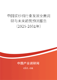 中國漿紗機行業發展全面調研與未來趨勢預測報告（2025-2031年）