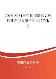 2025-2031年中國聚苯保溫板行業發展調研與前景趨勢報告