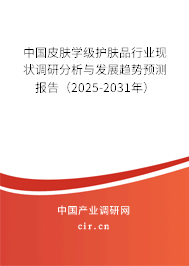 中國皮膚學級護膚品行業現狀調研分析與發展趨勢預測報告（2025-2031年）