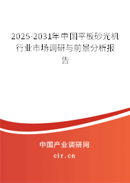 2025-2031年中國平板砂光機行業(yè)市場調(diào)研與前景分析報告