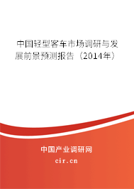 中國輕型客車市場調(diào)研與發(fā)展前景預(yù)測報告（2014年）
