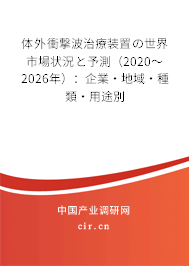 體外衝撃波治療裝置の世界市場狀況と予測（2020～2026年）：企業·地域·種類·用途別