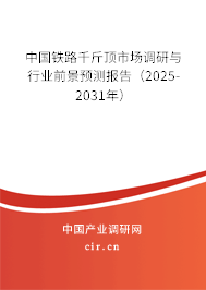 中國鐵路千斤頂市場調研與行業前景預測報告（2025-2031年）