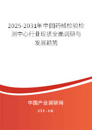 2025-2031年中國藥械檢驗檢測中心行業現狀全面調研與發展趨勢