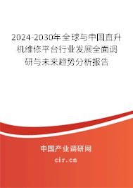 2024-2030年全球與中國直升機維修平臺行業(yè)發(fā)展全面調(diào)研與未來趨勢分析報告