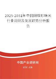 2025-2031年中國(guó)蝴蝶珍珠米行業(yè)調(diào)研及發(fā)展趨勢(shì)分析報(bào)告
