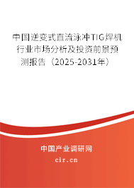 中國逆變式直流泳沖TIG焊機行業市場分析及投資前景預測報告（2025-2031年）