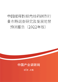 中國緩釋性眼內(nèi)給藥制劑行業(yè)市場調(diào)查研究及發(fā)展前景預測報告（2022年版）