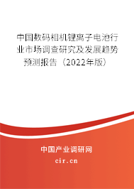 中國數碼相機鋰離子電池行業市場調查研究及發展趨勢預測報告（2022年版）