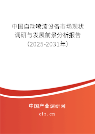 中國自動噴漆設備市場現狀調研與發展前景分析報告（2025-2031年）