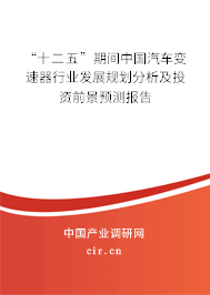 “十二五”期間中國汽車變速器行業發展規劃分析及投資前景預測報告