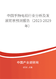 中國手持電視行業分析及發展前景預測報告（2023-2029年）
