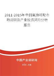 2011-2015年中國氟胞嘧啶市場調研及產業投資風險分析報告