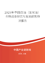 2025年中國白油（氫化油）市場調查研究與發展趨勢預測報告