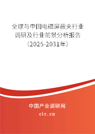 全球與中國電磁屏蔽夾行業調研及行業前景分析報告（2025-2031年）